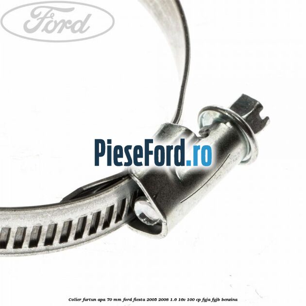 Colier furtun apa 70 mm Ford Fiesta 2005-2008 1.6 16V 100 cp FYJA, FYJB benzina