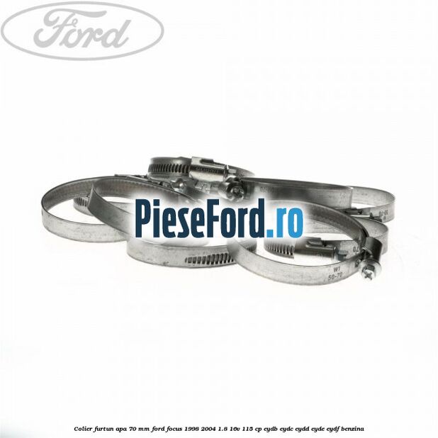 Colier furtun apa 70 mm Ford Focus 1998-2004 1.8 16V 115 cp Colier furtun apa 70 mm Ford Focus 1998-2004 1.8 16V 115 cp EYDB, EYDC, EYDD, EYDE, EYDF benzina
