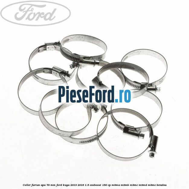 Colier furtun apa 70 mm Ford Kuga 2013-2016 1.5 EcoBoost 150 cp Colier furtun apa 70 mm Ford Kuga 2013-2016 1.5 EcoBoost 150 cp M8MA, M8MB, M8MC, M8MD, M8ME benzina