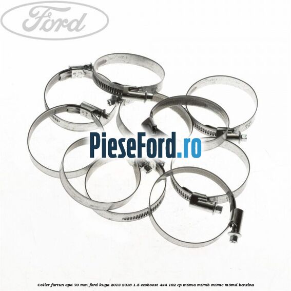 Colier furtun apa 70 mm Ford Kuga 2013-2016 1.5 EcoBoost 4x4 182 cp Colier furtun apa 70 mm Ford Kuga 2013-2016 1.5 EcoBoost 4x4 182 cp M9MA, M9MB, M9MC, M9MD benzina