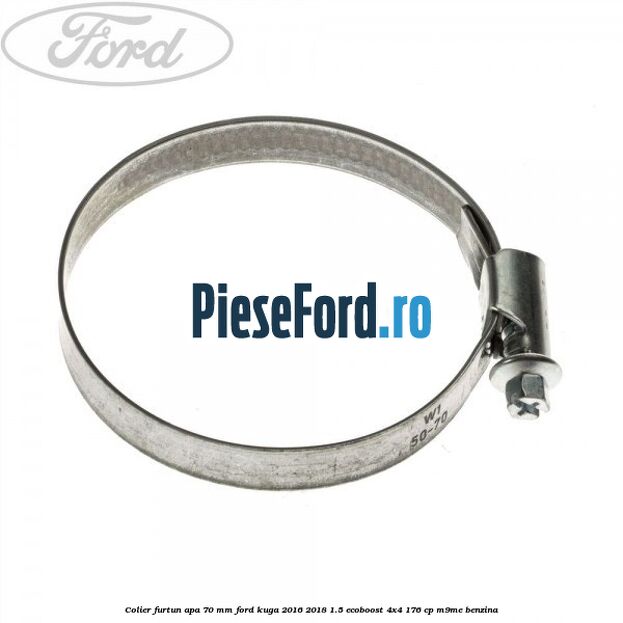 Colier furtun apa 70 mm Ford Kuga 2016-2018 1.5 EcoBoost 4x4 176 cp Colier furtun apa 70 mm Ford Kuga 2016-2018 1.5 EcoBoost 4x4 176 cp M9ME benzina