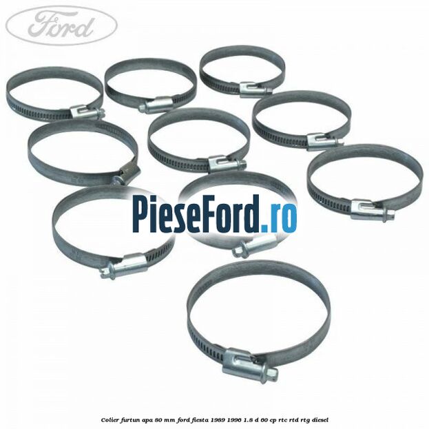 Colier furtun apa 80 mm Ford Fiesta 1989-1996 1.8 D 60 cp Colier furtun apa 80 mm Ford Fiesta 1989-1996 1.8 D 60 cp RTC, RTD, RTG diesel