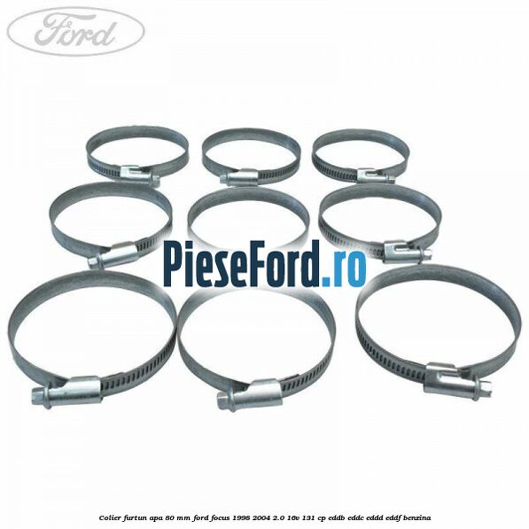 Colier furtun apa 80 mm Ford Focus 1998-2004 2.0 16V 131 cp Colier furtun apa 80 mm Ford Focus 1998-2004 2.0 16V 131 cp EDDB, EDDC, EDDD, EDDF benzina