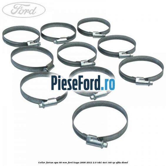 Colier furtun apa 80 mm Ford Kuga 2008-2012 2.0 TDCI 4x4 140 cp Colier furtun apa 80 mm Ford Kuga 2008-2012 2.0 TDCI 4x4 140 cp UFDA diesel