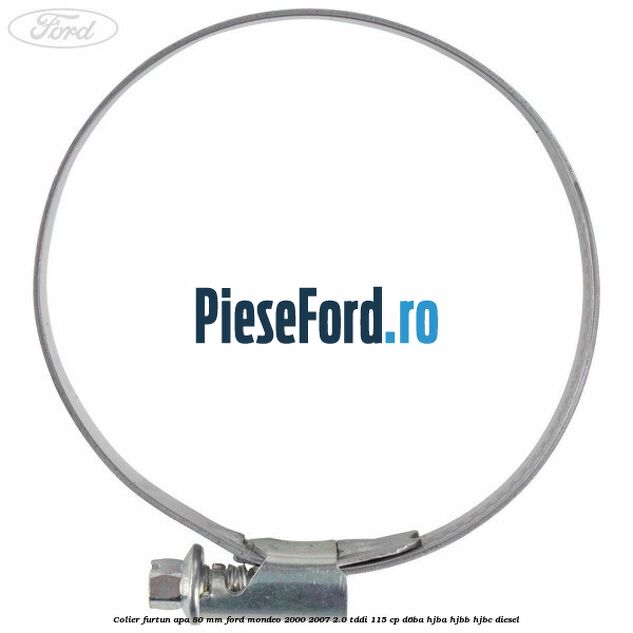 Colier furtun apa 80 mm Ford Mondeo 2000-2007 2.0 TDDI 115 cp Colier furtun apa 80 mm Ford Mondeo 2000-2007 2.0 TDDI 115 cp D6BA, HJBA, HJBB, HJBC diesel