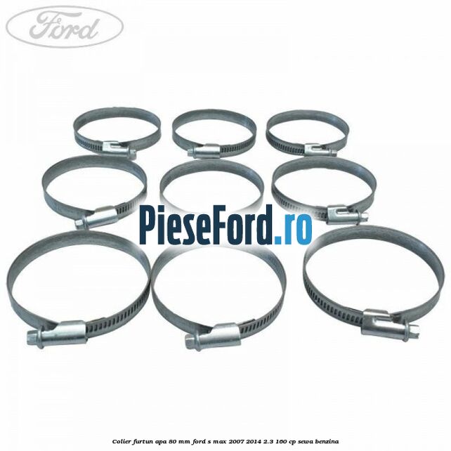 Colier furtun apa 80 mm Ford S-Max 2007-2014 2.3 160 cp Colier furtun apa 80 mm Ford S-Max 2007-2014 2.3 160 cp SEWA benzina