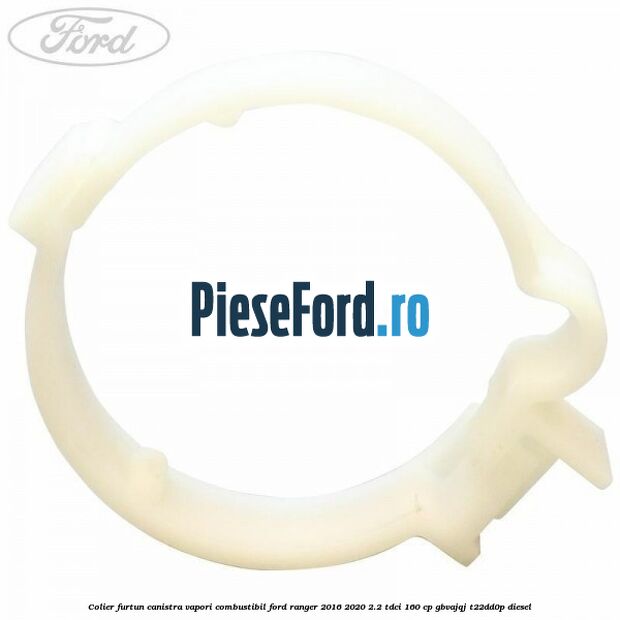 Colier furtun canistra vapori combustibil Ford Ranger 2016-2020 2.2 TDCi 160 cp Colier furtun canistra vapori combustibil Ford Ranger 2016-2020 2.2 TDCi 160 cp GBVAJQJ, T22DD0P diesel