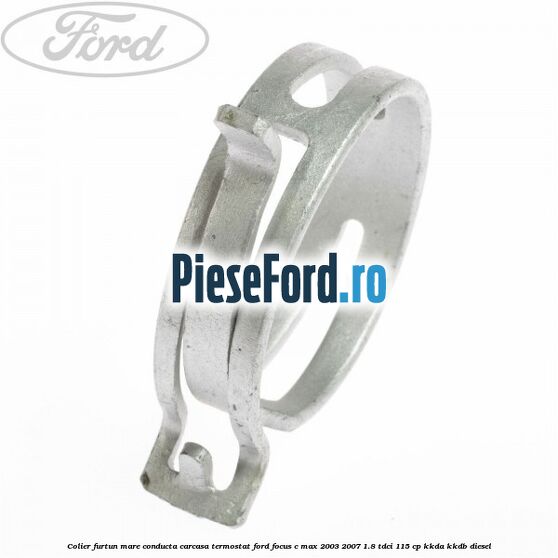Colier furtun mare conducta carcasa termostat Ford Focus C-Max 2003-2007 1.8 TDCi 115 cp KKDA, KKDB diesel
