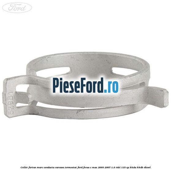 Colier furtun mare conducta carcasa termostat Ford Focus C-Max 2003-2007 1.8 TDCi 115 cp KKDA, KKDB diesel