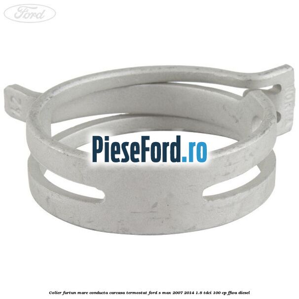 Colier furtun mare conducta carcasa termostat Ford S-Max 2007-2014 1.8 TDCi 100 cp FFWA diesel