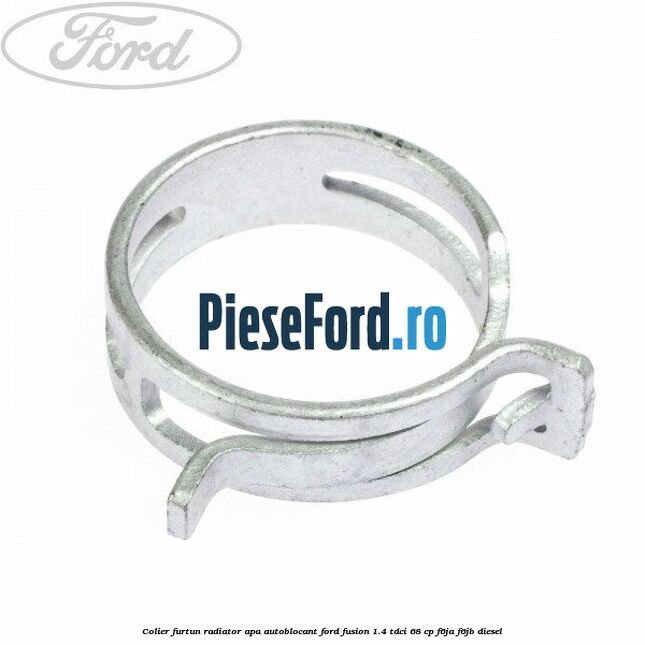 Colier furtun radiator apa autoblocant Ford Fusion 1.4 TDCi 68 cp Colier furtun radiator apa autoblocant Ford Fusion 1.4 TDCi 68 cp F6JA, F6JB diesel