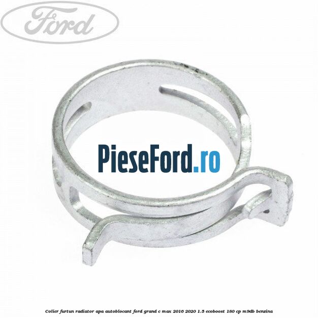 Colier furtun radiator apa autoblocant Ford Grand C-Max 2016-2020 1.5 EcoBoost 180 cp M9DB benzina