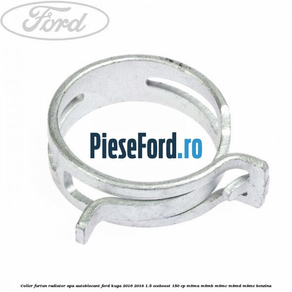 Colier furtun radiator apa autoblocant Ford Kuga 2016-2018 1.5 EcoBoost 150 cp M8MA, M8MB, M8MC, M8MD, M8ME benzina