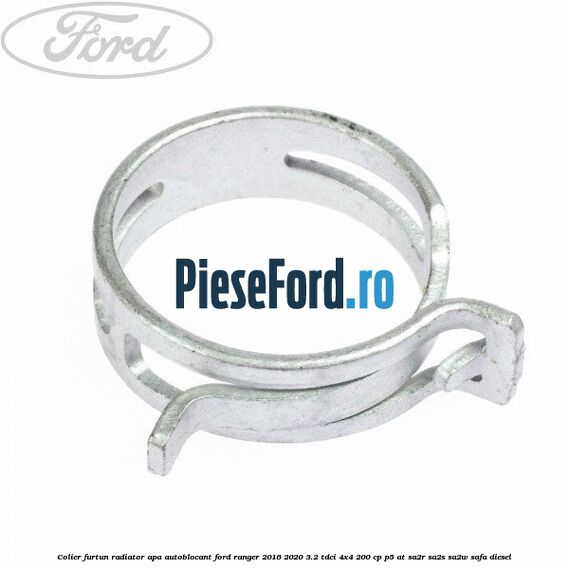 Colier furtun radiator apa autoblocant Ford Ranger 2016-2020 3.2 TDCi 4x4 200 cp Colier furtun radiator apa autoblocant Ford Ranger 2016-2020 3.2 TDCi 4x4 200 cp P5-AT, SA2R, SA2S, SA2W, SAFA diesel