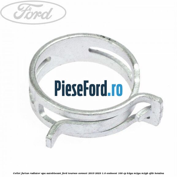 Colier furtun radiator apa autoblocant Ford Tourneo Connect 2019-2023 1.0 EcoBoost 100 cp B3GA, M2GA, M2GB, SFCB benzina