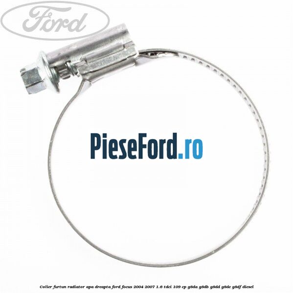 Colier furtun radiator apa dreapta Ford Focus 2004-2007 1.6 TDCi 109 cp G8DA, G8DB, G8DD, G8DE, G8DF diesel
