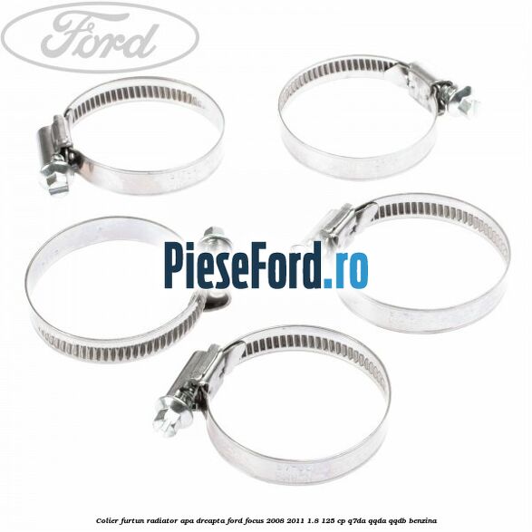 Colier furtun radiator apa dreapta Ford Focus 2008-2011 1.8 125 cp Colier furtun radiator apa dreapta Ford Focus 2008-2011 1.8 125 cp Q7DA, QQDA, QQDB benzina