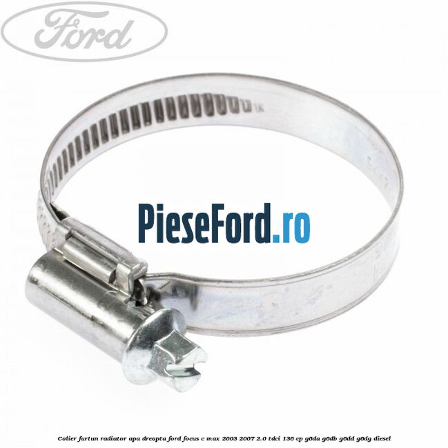 Colier furtun radiator apa dreapta Ford Focus C-Max 2003-2007 2.0 TDCi 136 cp G6DA, G6DB, G6DD, G6DG diesel