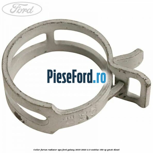 Colier furtun radiator apa Ford Galaxy 2015-2023 2.0 EcoBlue 150 cp Colier furtun radiator apa Ford Galaxy 2015-2023 2.0 EcoBlue 150 cp YMCB diesel
