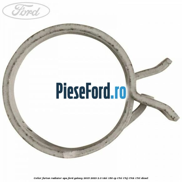 Colier furtun radiator apa Ford Galaxy 2015-2023 2.0 TDCi 150 cp T7CI, T7CJ, T7CK, T7CL diesel