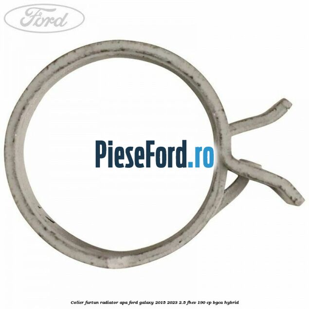 Colier furtun radiator apa Ford Galaxy 2015-2023 2.5 FHEV 190 cp BGCA hybrid