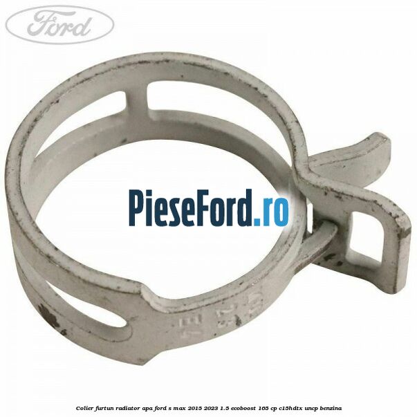 Colier furtun radiator apa Ford S-Max 2015-2023 1.5 EcoBoost 165 cp C15HDTX, UNCP benzina