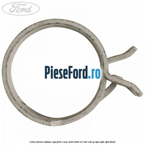 Colier furtun radiator apa Ford S-Max 2015-2023 2.0 TDCi 120 cp UFCA, UFCB, UFCD diesel