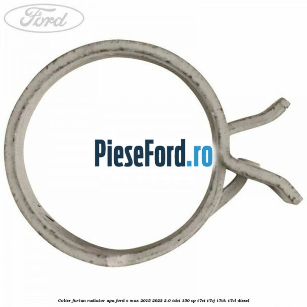 Colier furtun radiator apa Ford S-Max 2015-2023 2.0 TDCi 150 cp T7CI, T7CJ, T7CK, T7CL diesel
