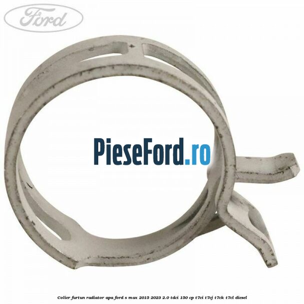 Colier furtun radiator apa Ford S-Max 2015-2023 2.0 TDCi 150 cp T7CI, T7CJ, T7CK, T7CL diesel
