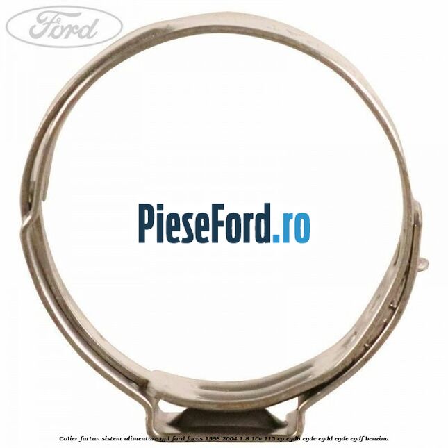 Colier furtun sistem alimentare GPL Ford Focus 1998-2004 1.8 16V 115 cp EYDB, EYDC, EYDD, EYDE, EYDF benzina