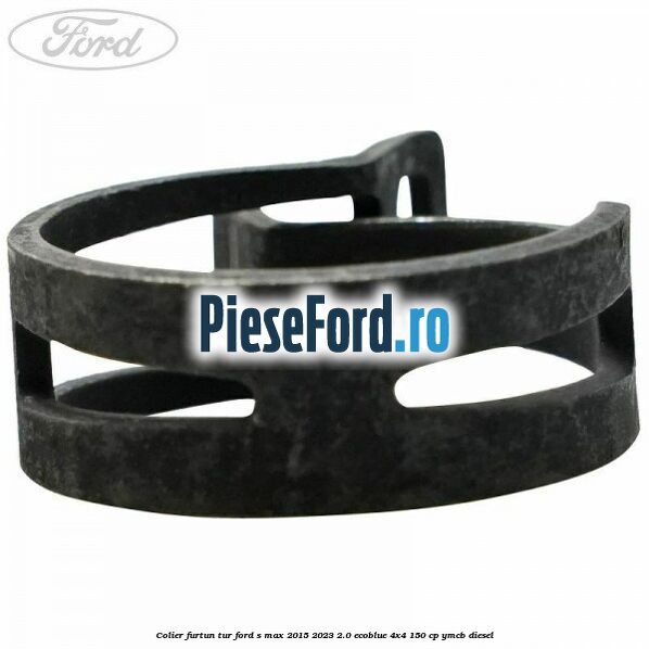 Colier furtun tur Ford S-Max 2015-2023 2.0 EcoBlue 4x4 150 cp Colier furtun tur Ford S-Max 2015-2023 2.0 EcoBlue 4x4 150 cp YMCB diesel
