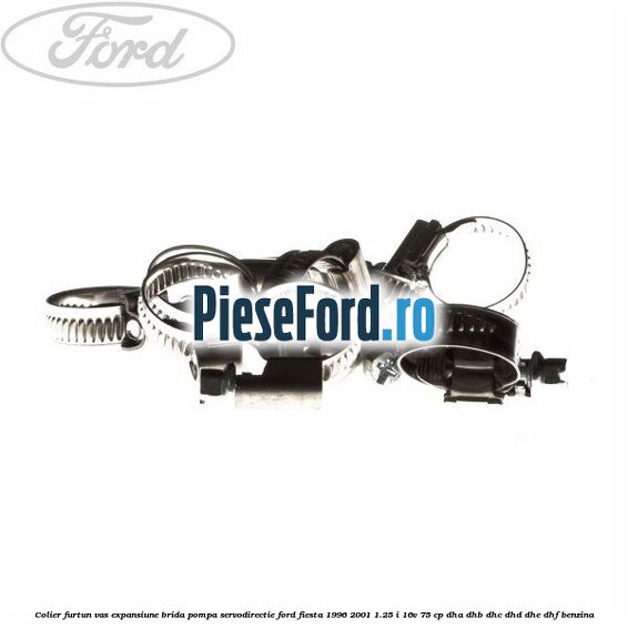Colier furtun vas expansiune, brida pompa servodirectie Ford Fiesta 1996-2001 1.25 i 16V 75 cp DHA, DHB, DHC, DHD, DHE, DHF benzina