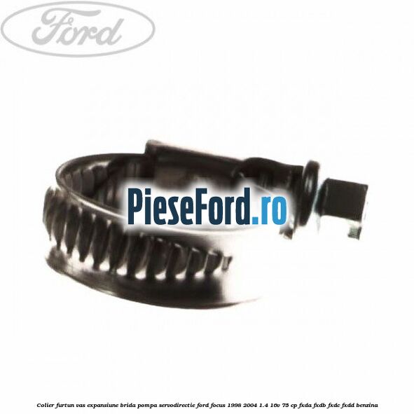 Colier furtun vas expansiune, brida pompa servodirectie Ford Focus 1998-2004 1.4 16V 75 cp Colier furtun vas expansiune, brida pompa servodirectie Ford Focus 1998-2004 1.4 16V 75 cp FXDA, FXDB, FXDC, FXDD benzina