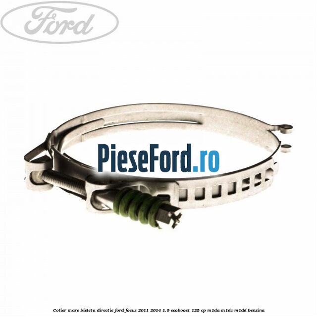 Colier mare bieleta directie Ford Focus 2011-2014 1.0 EcoBoost 125 cp M1DA, M1DC, M1DD benzina