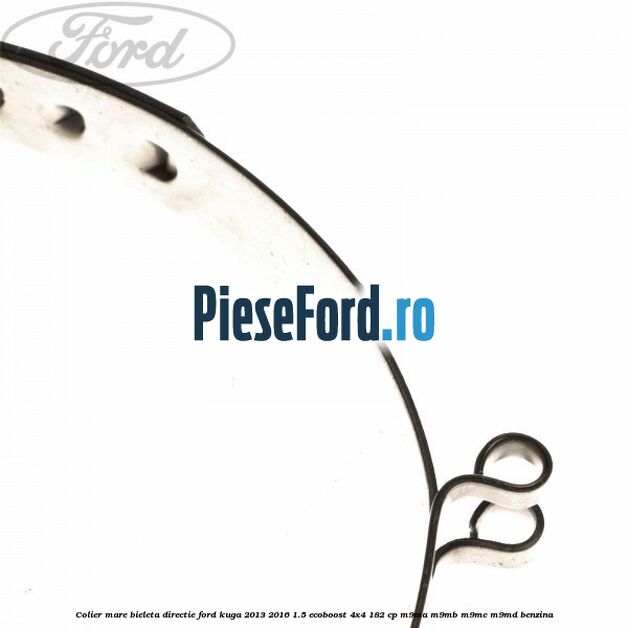 Colier mare bieleta directie Ford Kuga 2013-2016 1.5 EcoBoost 4x4 182 cp M9MA, M9MB, M9MC, M9MD benzina