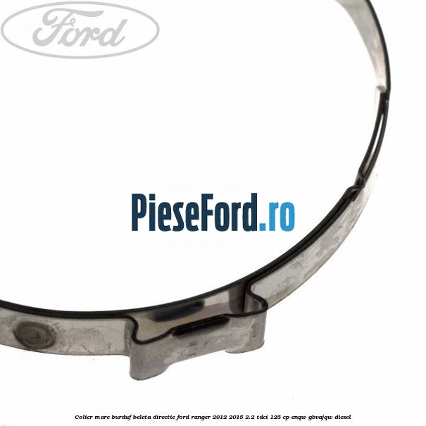 Colier mare burduf beleta directie Ford Ranger 2012-2015 2.2 TDCi 125 cp ENQW, GBVAJQW diesel