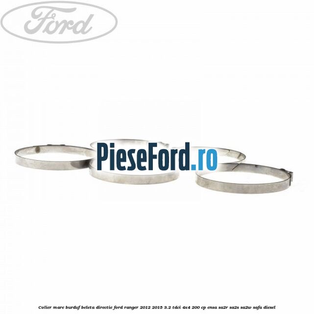 Colier mare burduf beleta directie Ford Ranger 2012-2015 3.2 TDCi 4x4 200 cp ENSA, SA2R, SA2S, SA2W, SAFA diesel