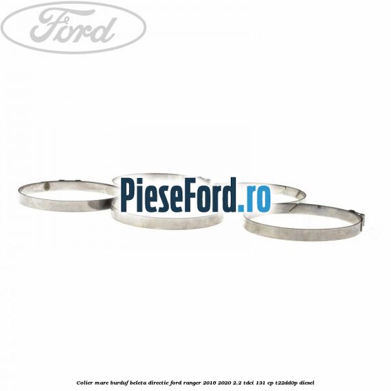 Colier mare burduf beleta directie Ford Ranger 2016-2020 2.2 TDCi 131 cp T22DD0P diesel
