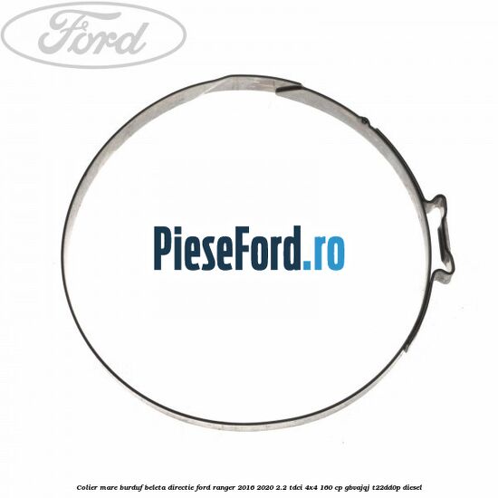 Colier mare burduf beleta directie Ford Ranger 2016-2020 2.2 TDCi 4x4 160 cp Colier mare burduf beleta directie Ford Ranger 2016-2020 2.2 TDCi 4x4 160 cp GBVAJQJ, T22DD0P diesel