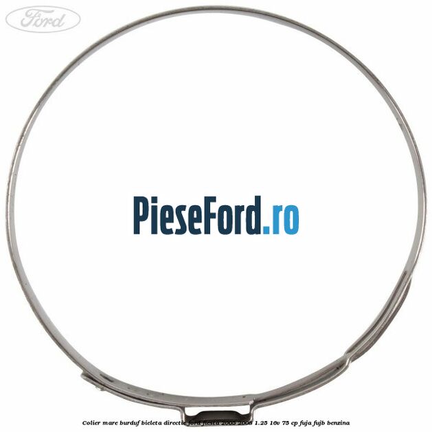 Colier mare burduf bieleta directie Ford Fiesta 2005-2008 1.25 16V 75 cp FUJA, FUJB benzina