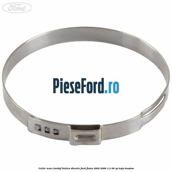 Colier mare burduf bieleta directie Ford Fiesta 2005-2008 1.3 60 cp BAJA benzina