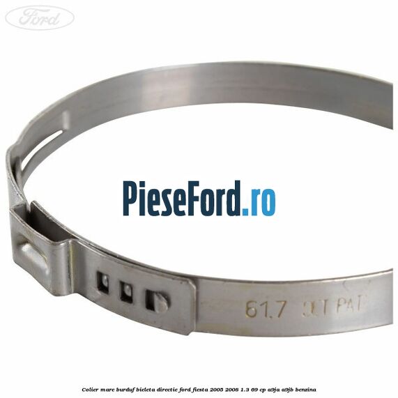 Colier mare burduf bieleta directie Ford Fiesta 2005-2008 1.3 69 cp A9JA, A9JB benzina