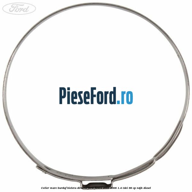 Colier mare burduf bieleta directie Ford Fiesta 2005-2008 1.4 TDCi 68 cp N4JB diesel