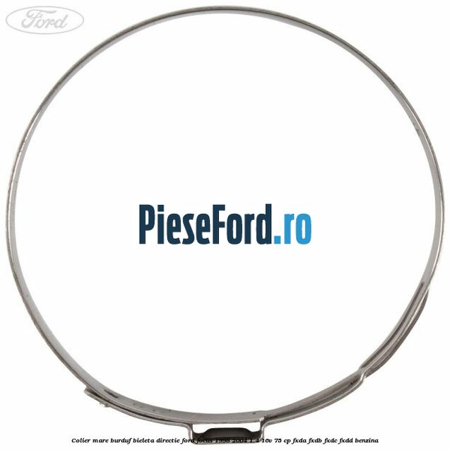 Colier mare burduf bieleta directie Ford Focus 1998-2004 1.4 16V 75 cp Colier mare burduf bieleta directie Ford Focus 1998-2004 1.4 16V 75 cp FXDA, FXDB, FXDC, FXDD benzina