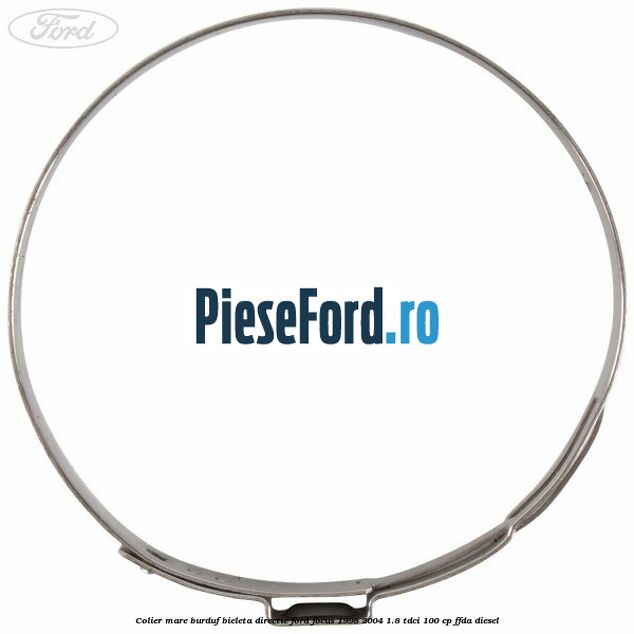 Colier mare burduf bieleta directie Ford Focus 1998-2004 1.8 TDCi 100 cp FFDA diesel