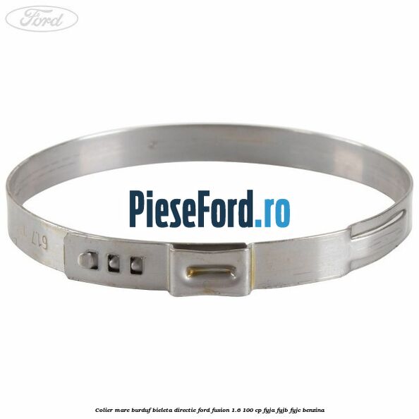 Colier mare burduf bieleta directie Ford Fusion 1.6 100 cp FYJA, FYJB, FYJC benzina