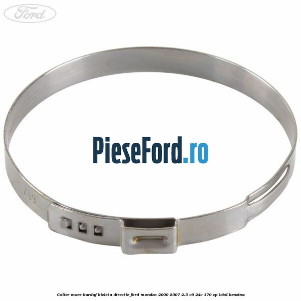 Colier mare burduf bieleta directie Ford Mondeo 2000-2007 2.5 V6 24V 170 cp LCBD benzina