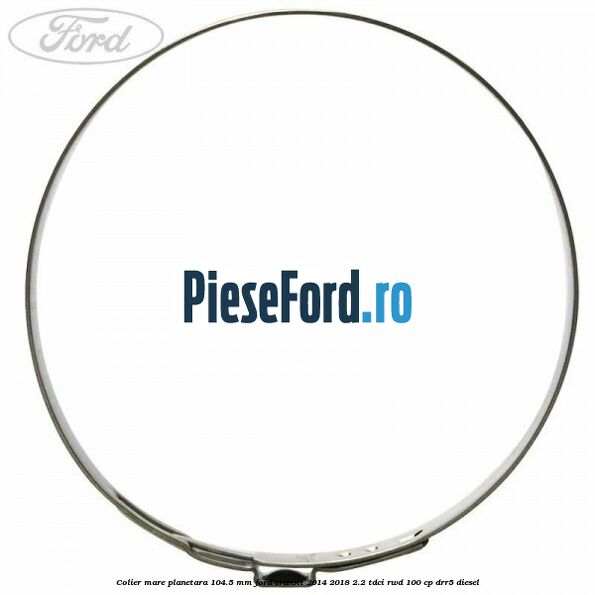 Colier mare planetara 104.5 mm Ford Transit 2014-2018 2.2 TDCi RWD 100 cp DRR5 diesel