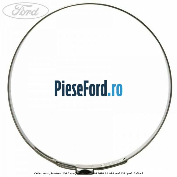 Colier mare planetara 104.5 mm Ford Transit 2014-2018 2.2 TDCi RWD 135 cp Colier mare planetara 104.5 mm Ford Transit 2014-2018 2.2 TDCi RWD 135 cp UHR5 diesel