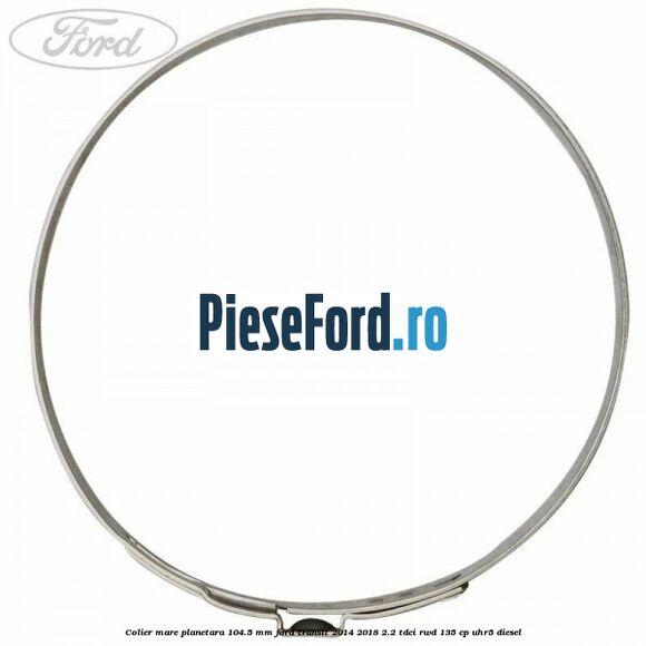 Colier mare planetara 104.5 mm Ford Transit 2014-2018 2.2 TDCi RWD 135 cp Colier mare planetara 104.5 mm Ford Transit 2014-2018 2.2 TDCi RWD 135 cp UHR5 diesel